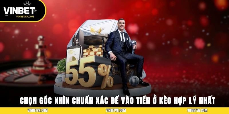 Chọn góc nhìn chuẩn xác để vào tiền ở kèo hợp lý nhất