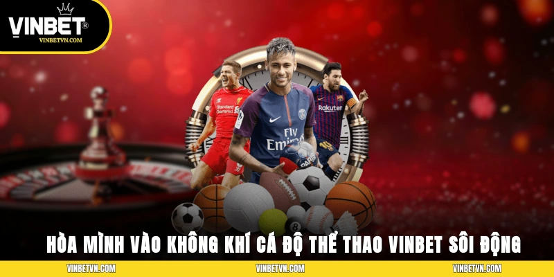 Hòa mình vào không khí cá độ thể thao VINBET sôi động