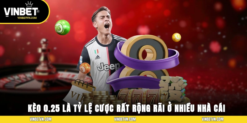 Kèo 0.25 là tỷ lệ cược rất rộng rãi ở nhiều nhà cái