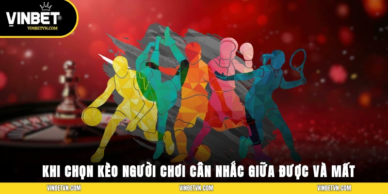 Khi chọn kèo người chơi cần cân nhắc giữa được và mất