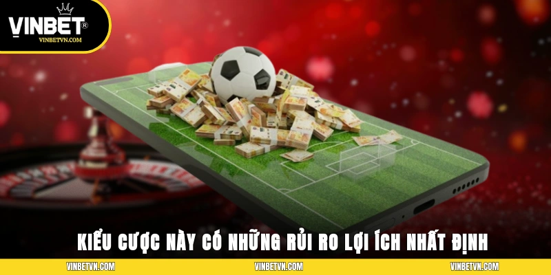 Chọn kiểu cược này cũng có những rủi ro, lợi ích nhất định