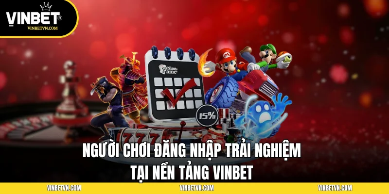 Người chơi đăng nhập trải nghiệm tại nền tảng VINBET