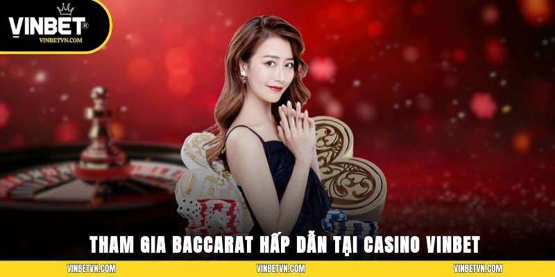 Tham gia Baccarat hấp dẫn tại Casino Vinbet