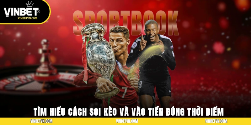 Tìm hiểu cách soi kèo và vào tiền đúng thời điểm