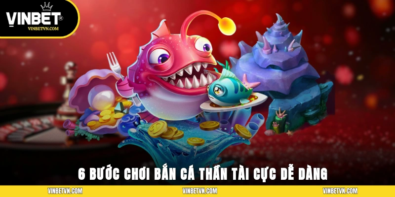 6 bước chơi bắn cá thần tài cực dễ dàng