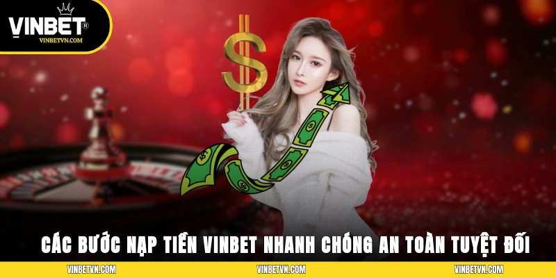 Các bước nạp tiền Vinbet diễn ra nhanh chóng và an toàn tuyệt đối