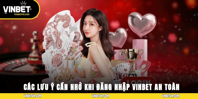 Các lưu ý cần nhớ khi đăng nhập Vinbet an toàn