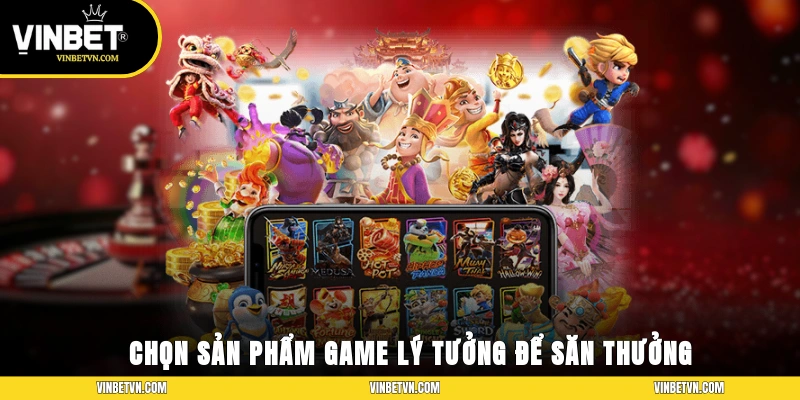 Chọn sản phẩm game lý tưởng để săn thưởng