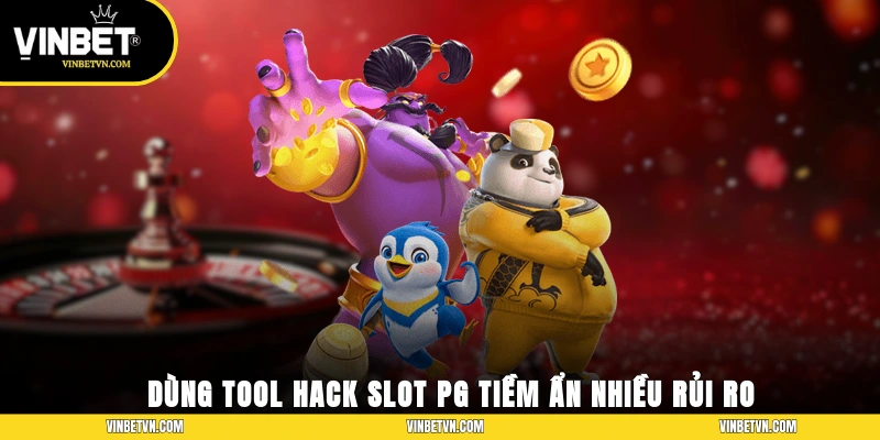 Dùng tool hack slot PG tiềm ẩn nhiều rủi ro