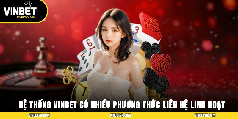 Hệ thống Vinbet có nhiều phương thức liên hệ linh hoạt