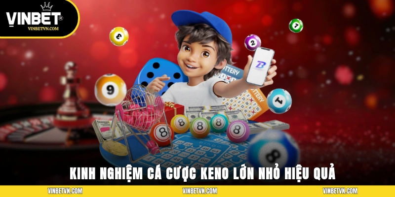 Kinh nghiệm cá cược Keno lớn nhỏ hiệu quả cùng chuyên gia
