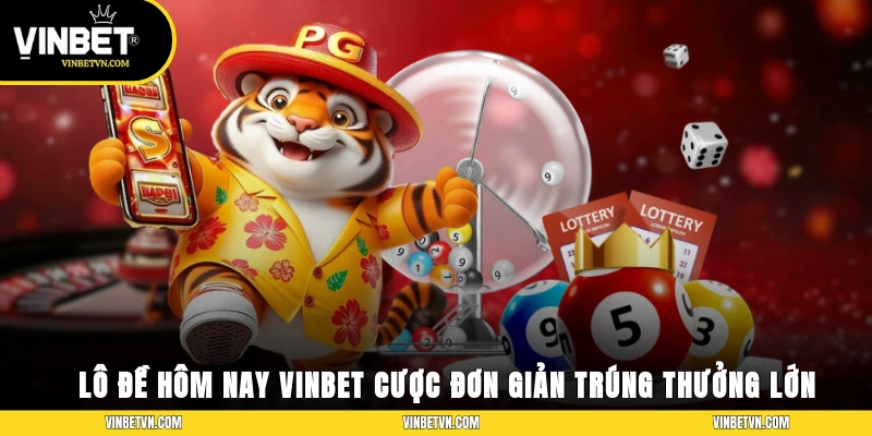 Lô Đề Hôm Nay VINBET – Cược Đơn Giản Trúng Thưởng Lớn