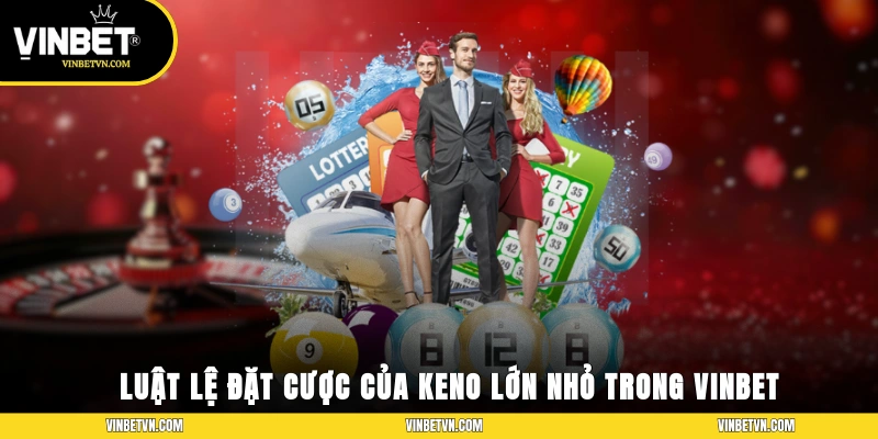 Luật lệ đặt cược của Keno lớn nhỏ trong nhà cái Vinbet