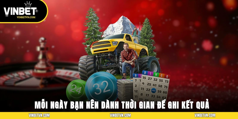 Mỗi ngày bạn nên dành thời gian để ghi kết quả đài quay số