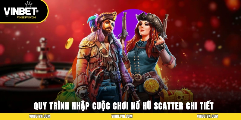 Quy trình nhập cuộc chơi nổ hũ Scatter chi tiết