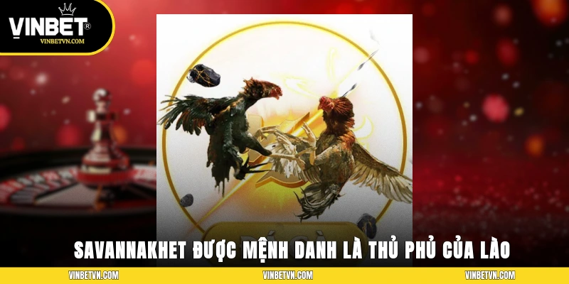 Savannakhet được mệnh danh là thủ phủ chiến kê của Lào