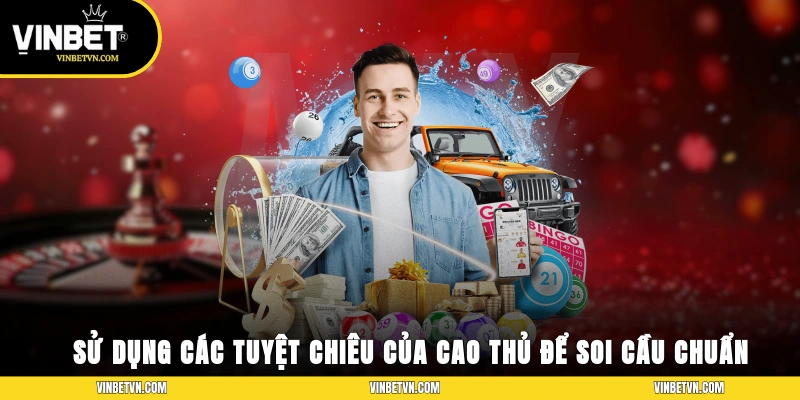 Sử dụng các tuyệt chiêu của cao thủ để soi cầu chuẩn chỉ