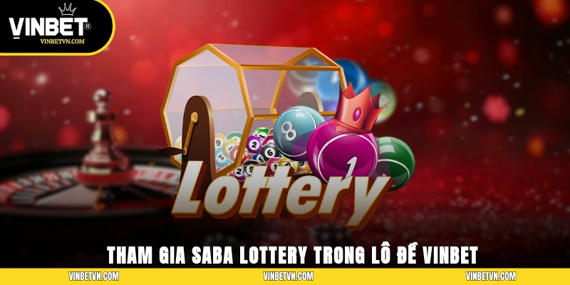 Tham gia Saba Lottery trong Lô đề Vinbet
