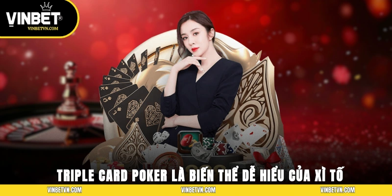 Triple Card Poker là biến thể dễ hiểu trong dòng game Xì Tố